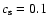 $c_{\rm s}=0.1$