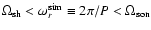 $\Omega_{\rm sh} < \omega _r^{\rm sim} \equiv 2\pi /P < \Omega_{\rm son}$