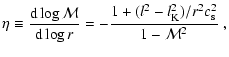 $\displaystyle \eta\equiv \frac{{\rm d}\log {\cal M}}{{\rm d}\log r} = -\frac{1+(l^2-l_{\rm K}^2)/r^2c_{\rm s}^2}
{1-{\cal M}^2} \ ,$