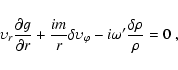 \begin{displaymath}\upsilon_r\frac{\partial g}{\partial r}+\frac{im}{r}\delta\upsilon_\varphi-i\omega'\frac{\delta\rho}{\rho} = 0 \ ,
\end{displaymath}