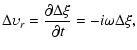 $\displaystyle \Delta \upsilon_r= \frac{\partial\Delta\xi}{\partial t} = -i\omega\Delta\xi,$