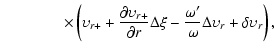 $\displaystyle \qquad\qquad\times\left(\upsilon_{r+}+\frac{\partial\upsilon_{r+}...
...al r}\Delta\xi-\frac{\omega'}{\omega}\Delta \upsilon_r+\delta\upsilon_r\right),$