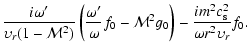 $\displaystyle \frac{i\omega'}{\upsilon_r(1-{\cal M}^2)}
\left(\frac{\omega'}{\omega}f_0-{\cal M}^2g_0\right)
- \frac{im^2c_{\rm s}^2}{\omega r^2\upsilon_r}f_0.$