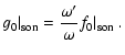 $\displaystyle g_0\vert _{\rm son} =\frac{ \omega'}{\omega}f_0\vert _{\rm son} \ .$