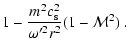 $\displaystyle 1-{m^2c_{\rm s}^2\over\omega'^2r^2}(1-{\cal M}^2) \ .$