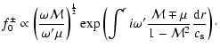 $\displaystyle f_0^{\pm}\propto\left({\omega{\cal M}\over\omega'\mu}\right)^{1\o...
...i\omega'{{\cal M}\mp\mu\over1-{\cal M}^2}{{\rm d} r\over
c_{\rm s}}\right)\cdot$