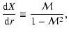 $\displaystyle {{\rm d} X\over{\rm d} r}\equiv {{\cal M}\over1-{\cal M}^2},$