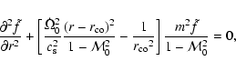 \begin{displaymath}{\partial^2 {\tilde
f}\over\partial r^2}+
\left\lbrack {{\dot...
...\rm co}}^2}\right\rbrack
{m^2{\tilde f}\over1-{\cal M}_0^2}=0,
\end{displaymath}