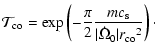 $\displaystyle {\cal
T}_{\rm co}=\exp\left(-{\pi\over 2} {mc_{\rm s}\over
\vert{\dot\Omega}_0\vert{r_{\rm co}}^2}\right)\cdot$