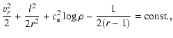 $\displaystyle {v_r^2\over 2}+{l^2\over 2r^2}+c_{\rm s}^2\log{\rho}-{1\over 2(r-1)}={\rm const.},$