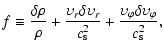 $\displaystyle f \equiv \frac{\delta\rho}{\rho}+\frac{\upsilon_r\delta\upsilon_r}{c_{\rm s}^2}
+\frac{\upsilon_\varphi\delta\upsilon_\varphi}{c_{\rm s}^2} ,$
