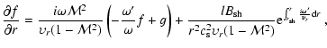 $\displaystyle \frac{\partial f}{\partial r} = \frac{i\omega{\cal M}^2}{\upsilon...
...al M}^2)}
{\rm e}^{\int_{r_{\rm sh}}^r\frac{i\omega'}{\upsilon_r}{\rm d} r} \ ,$