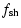 $\displaystyle f_{\rm sh}$
