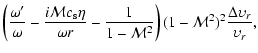 $\displaystyle \left(
\frac{\omega'}{\omega}-\frac{i{\cal M}c_{\rm s}\eta}{\omeg...
...\over1-{\cal M}^2}\right)
(1-{\cal M}^2)^2\frac{\Delta \upsilon_r}{\upsilon_r},$
