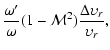 $\displaystyle \frac{\omega'}{\omega}(1-{\cal M}^2)\frac{\Delta \upsilon_r}{\upsilon_r},$