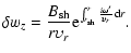 $\displaystyle \delta w_z= \frac{B_{\rm sh}}{r\upsilon_r}{\rm e}^{\int_{r_{\rm sh}}^r\frac{i\omega'}{\upsilon_r}{\rm d} r}.$