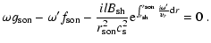 $\displaystyle \omega g_{\rm son}-\omega'f_{\rm son}-\frac{ilB_{\rm sh}}{r_{\rm ...
...e}^{\int_{r_{\rm sh}}^{r_{\rm son}}\frac{i\omega'}{\upsilon_r}{\rm d} r}= 0 \ .$