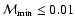 ${\cal M}_{\rm min} \le 0.01$