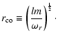 $\displaystyle {r_{\rm co}}\equiv \left({lm\over\omega
_r}\right)^{1\over2}\cdot$