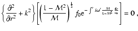 $\displaystyle \left\lbrace{\partial^2 \over\partial
r^2}+k^2\right\rbrace
\left...
...omega'{{\cal M}\over1-{\cal M}^2}{{\rm d} r\over
c_{\rm s}}}\right\rbrack=0 \ ,$