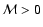 ${\cal M}>0$