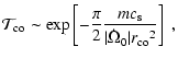 $\displaystyle {\cal T}_{\rm co}\sim\exp\left\lbrack-{\pi\over 2} {mc_{\rm s}\over
\vert{\dot\Omega}_0\vert{r_{\rm co}}^2}\right\rbrack \ ,$