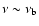 $\nu \sim \nu_{\rm b}$