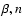 $\beta,n$
