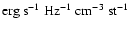 $\rm {erg \ s^{-1} \ Hz^{-1} \ cm^{-3} \ st^{-1}} $