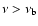 $\nu > \nu_{\rm b}$