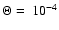 $\Theta = \ 10^{-4}$