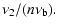 $\displaystyle \nu_{2}/(n\nu_{\rm b}).$