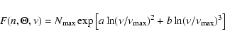\begin{displaymath}F(n,\Theta,\nu)=N_{\max}\exp\left[a\ln(\nu/\nu_{\max})^{2}+b\ln(\nu/\nu_{\max})^{3}\right]
\end{displaymath}