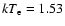 $kT_{\rm e}=1.53$