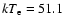 $kT_{\rm e}=51.1$