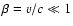 $\beta = v/c \ll 1$