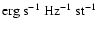 $\rm {erg~ s^{-1}~ Hz^{-1} ~st^{-1}}$