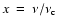 $x \ = \
\nu/\nu_{\rm c}$