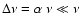 $\Delta \nu = \alpha \ \nu \ll \nu$