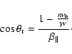 \begin{displaymath}\cos\theta_{\rm r} = \frac{1-\frac{n \nu_{\rm b}}{\gamma \nu}}{\beta_{\parallel}}
\cdot
\end{displaymath}