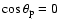$\cos \theta_{\rm p}=0$