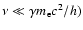 $\nu \ll \gamma m_{\rm e} c^2/h)$