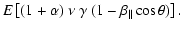 $\displaystyle E\left[(1+\alpha)\ \nu \ \gamma \ (1-\beta_{\parallel} \cos\theta)\right] .$