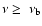 $\nu \ge \ \nu_{\rm b}$