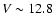 $V\sim 12.8$