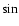 $\sin$