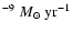 $^{-9}~M_\odot~\rm yr^{-1}$
