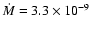 $\dot{M}=3.3\times10^{-9}$