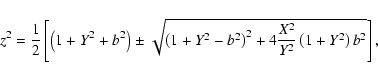 \begin{displaymath}z^{2}=\frac{1}{2}\left[ \left( 1+Y^{2}+b^{2}\right) \pm
\sqrt...
...2}+4\frac{X^{2}}{Y^{2}}\left( 1+Y^{2}\right) b^{2}}%
\right] ,
\end{displaymath}