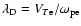 $\lambda _{\rm D}=V_{T{\rm e}}/\omega _{\rm pe}$